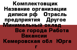 Комплектовщик › Название организации ­ диписи.рф › Отрасль предприятия ­ Другое › Минимальный оклад ­ 30 000 - Все города Работа » Вакансии   . Кемеровская обл.,Юрга г.